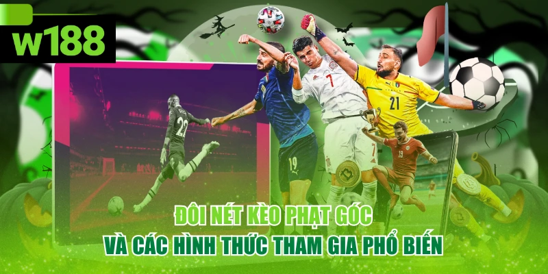 Đôi Nét Kèo Phạt Góc Và Các Hình Thức Tham Gia Phổ Biến 1 Đôi Nét Kèo Phạt Góc Và Các Hình Thức Tham Gia Phổ Biến