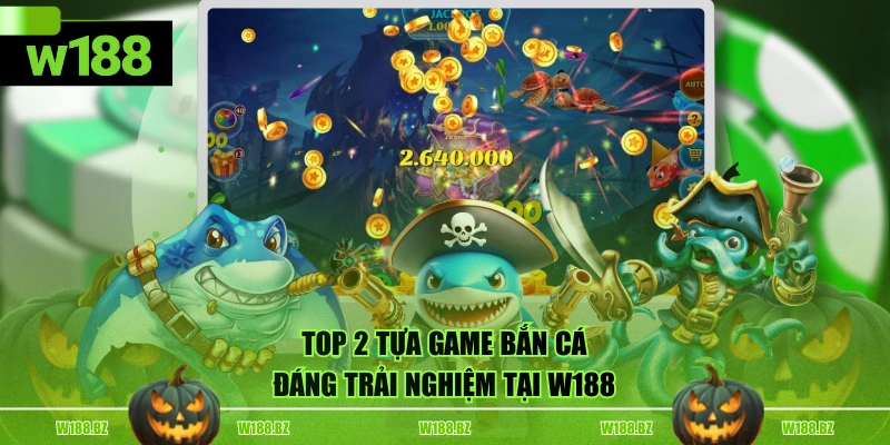 Bắn Cá W188 3 TOP 2 tựa game bắn cá đáng trải nghiệm tại W188